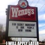 Delicious  | I WILL APPLY LATER | image tagged in wendy's sign,secret,cannibal,cannibalism,cannibals,food | made w/ Imgflip meme maker