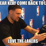 Klay Thompson Toaster | DEAR KLAY COME BACK TO LA; LOVE THE LAKERS | image tagged in klay thompson toaster | made w/ Imgflip meme maker
