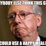Ronald McConnel | ANYBODY ELSE THINK THIS GUY; COULD USE A HAPPY MEAL? | image tagged in mitch mcconnell | made w/ Imgflip meme maker