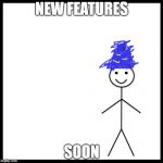 me | NEW FEATURES; SOON | image tagged in me | made w/ Imgflip meme maker