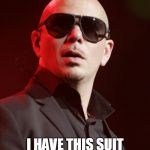 Pitbull | WHO DO YOU THINK YOU CALLING NOT COOL; I HAVE THIS SUIT AND SUNGLASSES | image tagged in pitbull | made w/ Imgflip meme maker