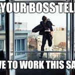 LOL NOPE | WHEN YOUR BOSS TELLS YOU; YOU HAVE TO WORK THIS SATURDAY | image tagged in lol nope | made w/ Imgflip meme maker