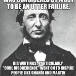 Henry David Thoreau | WHEN THOREAU DIED HE WAS CONSIDERED BY MOST TO BE AN UTTER FAILURE. HIS WRITINGS , PARTICULARLY "CIVIL DISOBEDIENCE" WENT ON TO INSPIRE PEOPLE LIKE GHANDI AND MARTIN LUTHER KING JR. INSPIRATION HAS NO COLOR AS LONG AS YOU GIVE IT A VOICE! | image tagged in memes,henry david thoreau,ghandi,martin luther king jr,civil rights | made w/ Imgflip meme maker