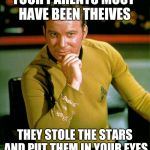 Smooth Kirk Pick Up Lines (inspired by socrates) | YOUR PARENTS MUST HAVE BEEN THEIVES; THEY STOLE THE STARS AND PUT THEM IN YOUR EYES | image tagged in captain kirk the thinker | made w/ Imgflip meme maker