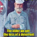 Tip of the day | Don’t piss off old people; The older we get, the less of a deterrent a life sentence becomes | image tagged in old sailor,memes,old people,pissed off,prison | made w/ Imgflip meme maker