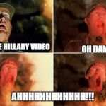 Raiders melting face | OH DAMN; I FOUND THE HILLARY VIDEO; AHHHHHHHHHHHH!!! | image tagged in raiders melting face | made w/ Imgflip meme maker