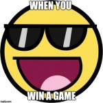 Epic face | WHEN YOU; WIN A GAME | image tagged in epic face,scumbag | made w/ Imgflip meme maker