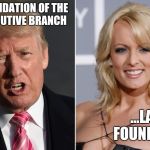 ALLEGEDLY!  Allegedly... | THE FOUNDATION OF THE U.S. EXECUTIVE BRANCH; ...LAID THE FOUNDATION | image tagged in president,star,memes,dank,trump,stormy daniels | made w/ Imgflip meme maker