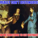 Distraction needed... | I REALLY CAN'T DISTINGUISH; SHOW ME SOMETHING TO GET DISTRACTED | image tagged in distracted boyfriend 18th century,distracted boyfriend,funny memes,girlfriend | made w/ Imgflip meme maker