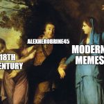 Self-deprecating memes are self-deprecating | ALEXHEROBRINE45; MODERN MEMES; 18TH CENTURY | image tagged in distracted boyfriend 18th century,memes | made w/ Imgflip meme maker