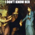 Distracted Boyfriend 18th Century | I DON'T KNOW HER | image tagged in distracted boyfriend 18th century | made w/ Imgflip meme maker