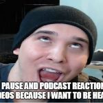 Basic Charmx Reaction Video | I PAUSE AND PODCAST REACTION VIDEOS BECAUSE I WANT TO BE HEARD | image tagged in charmx,youtube,podcast | made w/ Imgflip meme maker