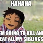 evil toddler greed full metal alchemist | HAHAHA; I'M GOING TO KILL AND EAT ALL MY SIBLINGS | image tagged in evil toddler greed full metal alchemist | made w/ Imgflip meme maker
