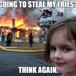 Evil Girl | GOING TO STEAL MY FRIES? THINK AGAIN. | image tagged in evil girl | made w/ Imgflip meme maker