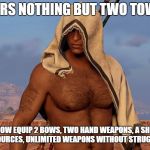 Towelman | WEARS NOTHING BUT TWO TOWELS; CAN SOMEHOW EQUIP 2 BOWS, TWO HAND WEAPONS, A SHIELD, TOOLS, ULIMITED RESOURCES, UNLIMITED WEAPONS WITHOUT STRUGGLING TO MOVE | image tagged in towelman | made w/ Imgflip meme maker