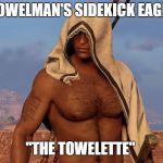 Towelman | TOWELMAN'S SIDEKICK EAGLE; "THE TOWELETTE" | image tagged in towelman | made w/ Imgflip meme maker