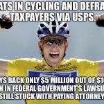 Lance Armstrong wins again | CHEATS IN CYCLING AND DEFRAUDS TAXPAYERS VIA USPS. PAYS BACK ONLY $5 MILLION OUT OF $100 MILLION IN FEDERAL GOVERNMENT'S LAWSUIT...AND WE'RE STILL STUCK WITH PAYING ATTORNEY'S FEES. | image tagged in lance armstrong cheater,memes,cycle,government,drugs,taxpayer | made w/ Imgflip meme maker