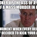 The Departed martin sheen | RAM A HOT POKER UP THE ASS OF A HIGH SCHOOL SURVIVOR OF A MASS MURDER IN HIS SCHOOL? THAT'S THE MOMENT WHEN EVERY DECENT HUMAN IN THE COUNTRY DECIDED TO KICK YOUR ASS OUT OF HERE | image tagged in the departed martin sheen | made w/ Imgflip meme maker