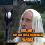 Here's my new template. | ROSES ARE RED, I'LL MAKE MY OWN TEMPLATE; THIS ONE'S BETTER THAN CONFUSED GANDALF; BY A FACTOR OF EIGHT | image tagged in confused saruman | made w/ Imgflip meme maker