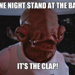 Admiral Ackbar Its a trap | ONE NIGHT STAND AT THE BAR; IT'S THE CLAP! | image tagged in admiral ackbar its a trap | made w/ Imgflip meme maker
