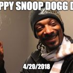snoop dog | HAPPY SNOOP DOGG DAY; 4/20/2018 | image tagged in snoop dog,april 20,420,holiday,snoop dog day | made w/ Imgflip meme maker