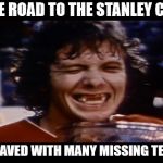 Hockey Love | THE ROAD TO THE STANLEY CUP; IS PAVED WITH MANY MISSING TEETH | image tagged in hockey,memes,stanley cup,what if i told you,no teeth | made w/ Imgflip meme maker