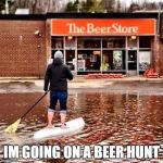 Beer Flood | IM GOING ON A BEER HUNT | image tagged in beer flood | made w/ Imgflip meme maker