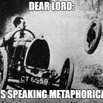 When God takes your requests too literal. | DEAR LORD:; I WAS SPEAKING METAPHORICALLY! | image tagged in jesus take the wheel,jesus,funny memes,funny | made w/ Imgflip meme maker