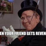well played penguin | WHEN YOUR FRIEND GETS REVENGE | image tagged in well played penguin | made w/ Imgflip meme maker