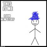 me | THIS IS ME; I ADD NEW STUFF | image tagged in me | made w/ Imgflip meme maker