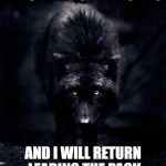 Black Wolf | THROW ME TO THE WOLVES; AND I WILL RETURN LEADING THE PACK | image tagged in black wolf | made w/ Imgflip meme maker