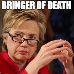 Hillary Clinton | BRINGER OF DEATH | image tagged in hillary clinton | made w/ Imgflip meme maker