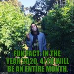 iLL Faded 4/20 | FUN FACT: IN THE YEAR 2020, 4/20 WILL BE AN ENTIRE MONTH. | image tagged in 4/20,funny,memes,funny memes | made w/ Imgflip meme maker