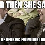 Democrats sue Russia | AND THEN SHE SAYS; "YOU'LL BE HEARING FROM OUR LAWYERS " | image tagged in good luck with that,memes,politics,ridiculous,funny | made w/ Imgflip meme maker