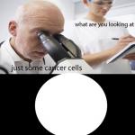 Looking at cancer cells meme