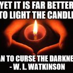 Candle | YET IT IS FAR BETTER TO LIGHT THE CANDLE; THAN TO CURSE THE DARKNESS.
 - W. L. WATKINSON | image tagged in candle | made w/ Imgflip meme maker