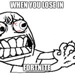 angry meme face | WHEN YOU LOSE IN; FORTNITE | image tagged in angry meme face | made w/ Imgflip meme maker