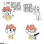 Here we go again with tha guns | GUNS SUCK | image tagged in i don't really have strong opinions,guns,opinions,shen,gun | made w/ Imgflip meme maker