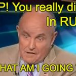 Rudy Giuliani  - Trump you really did that? In Russia? | TRUMP! You really did that? In RUSSIA? NOW WHAT AM I GOING TO DO? | image tagged in rudy giuliani,trump,russia,russian women,trump russia collusion,impeachment | made w/ Imgflip meme maker