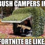 hiding in a bush | BUSH CAMPERS IN; FORTNITE BE LIKE... | image tagged in hiding in a bush | made w/ Imgflip meme maker