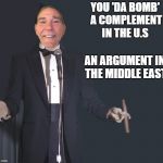You 'da bomb' a complement in the U.S  | YOU 'DA BOMB' A COMPLEMENT IN THE U.S; AN ARGUMENT IN THE MIDDLE EAST | image tagged in comedian coollew | made w/ Imgflip meme maker