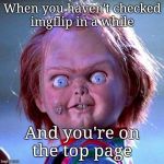 When you actually make the top page  | When you haven't checked imgflip in a while; And you're on the top page | image tagged in chucky,memes,anything,funny,front page | made w/ Imgflip meme maker
