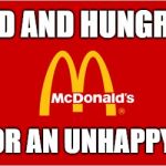 mcdonalds slogan logo | SAD AND HUNGRY? ASK FOR AN UNHAPPY MEAL | image tagged in mcdonalds slogan logo | made w/ Imgflip meme maker