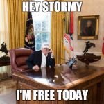 When Melania is Away | HEY STORMY; I'M FREE TODAY | image tagged in trump office,funny memes,political meme,melania trump,trump | made w/ Imgflip meme maker