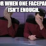 The legendary double facepalm | FOR WHEN ONE FACEPALM ISN'T ENOUGH. | image tagged in star trek double facepalm,memes,facepalm | made w/ Imgflip meme maker