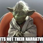 Yoda | FITS NOT THEIR NARRATVIE | image tagged in yoda | made w/ Imgflip meme maker