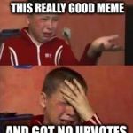 No New Memes | AND THEN I MADE THIS REALLY GOOD MEME; AND GOT NO UPVOTES | image tagged in no new memes | made w/ Imgflip meme maker