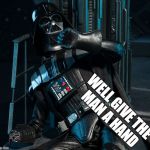 Darth Vader Handless in Seattle | WELL GIVE THE MAN A HAND | image tagged in darth vader handless in seattle | made w/ Imgflip meme maker