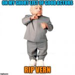 Mini me | ON MY SHORT LIST OF GOOD ACTORS; RIP VERN | image tagged in mini me | made w/ Imgflip meme maker