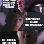 Emperor Popetine | CATHOLOCISM IS A PATHWAY TO MANY DOCTRINES SOME CONSIDER TO BE . . . UNBIBLICAL. IS IT POSSIBLE TO LEARN THESE DOCTRINES? NOT FROM A PROTESTANT. | image tagged in palpatine unnatural,memes,emperor popetine,pope,funny,star wars | made w/ Imgflip meme maker